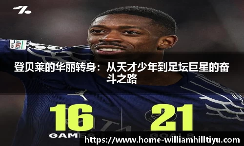 登贝莱的华丽转身：从天才少年到足坛巨星的奋斗之路